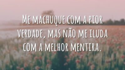 Me machuque com a pior verdade, mas não me iluda com a&hellip;