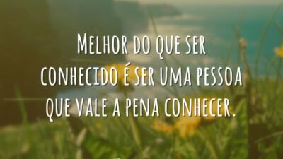 Melhor do que ser conhecido