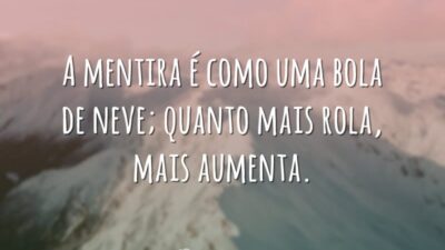 A mentira é como uma bola de neve; quanto mais rola, mais&hellip;
