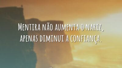Mentira não aumenta o nariz, apenas diminui a confiança.