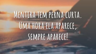 Mentira tem perna curta. Uma hora ela aparece, sempre aparece!