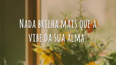 Nada brilha mais que a vibe da sua alma.