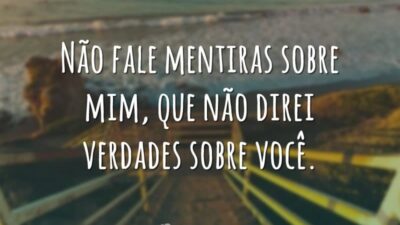 Não fale mentiras sobre mim, que não direi verdades sobre você.