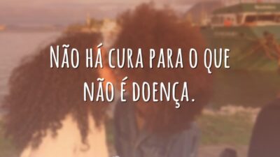 Não há cura para o que não é doença.