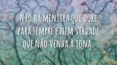 Não há mentira que dure para sempre e nem verdade que não&hellip;