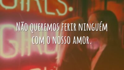 Não queremos ferir ninguém com o nosso amor.