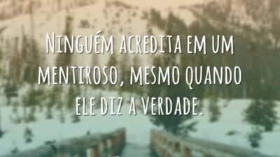 Ninguém acredita em um mentiroso, mesmo quando ele diz a verdade.