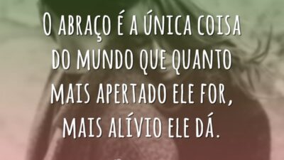 O abraço é a única coisa do mundo que quanto mais apertado&hellip;