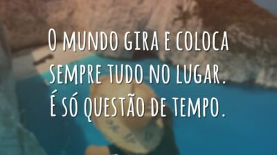 O mundo gira e coloca sempre tudo no lugar. É só questão&hellip;