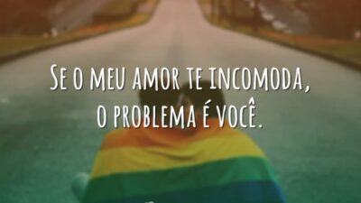 Se o meu amor te incomoda, o problema é você.