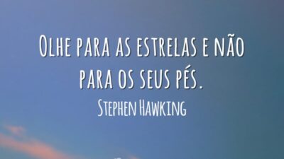 Olhe para as estrelas e não para os seus pés.