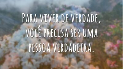 Para viver de verdade, você precisa ser uma pessoa verdadeira.