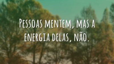 Pessoas mentem, mas a energia delas, não.