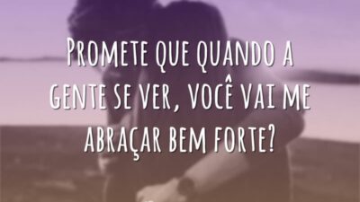 Promete que quando a gente se ver, você vai me abraçar bem&hellip;