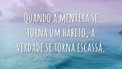Quando a mentira se torna um hábito, a verdade se torna escassa.