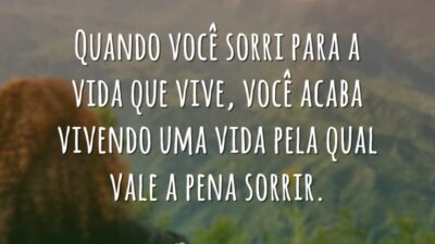 Quando você sorri para a vida que vive, você acaba vivendo uma&hellip;