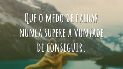 Que o medo de falhar nunca supere a vontade de conseguir.
