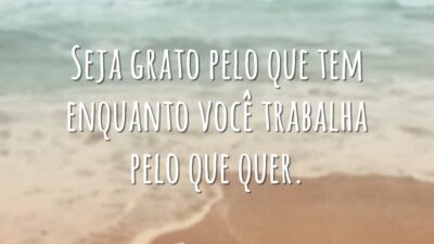 Seja grato pelo que tem