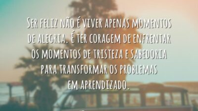 Ser feliz não é viver apenas momentos de alegria. É ter coragem&hellip;