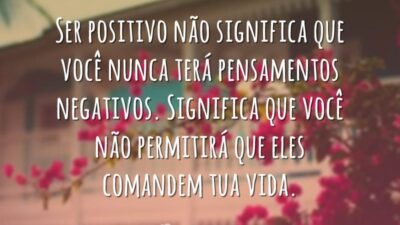 Ser positivo não significa que você nunca terá pensamentos negativos. Significa que&hellip;