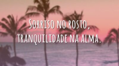 Sorriso no rosto, tranquilidade na alma.