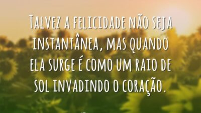 Talvez a felicidade não seja instantânea, mas quando ela surge é como&hellip;