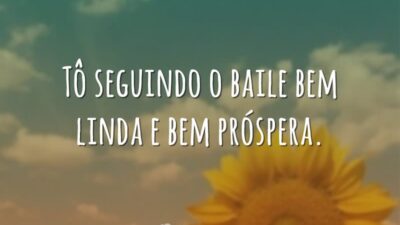Tô seguindo o baile bem linda e bem próspera.