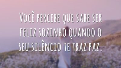 Você percebe que sabe ser feliz sozinho quando o seu silêncio te&hellip;