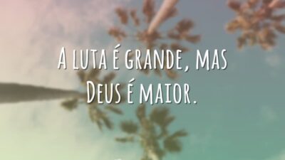 A luta é grande, mas Deus é maior.