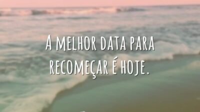 A melhor data para recomeçar é hoje.