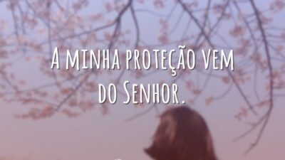 A minha proteção vem do Senhor.