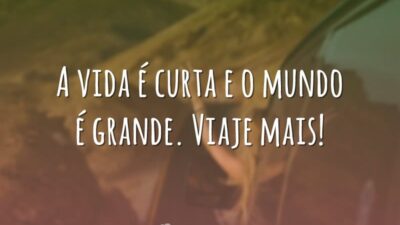 A vida é curta e o mundo é grande. Viaje mais!