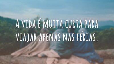 A vida é muita curta para viajar apenas nas férias.
