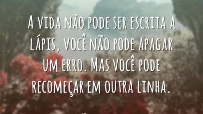 A vida não pode ser escrita a lápis, você não pode apagar&hellip;