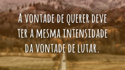 A vontade de querer deve ter a mesma intensidade da vontade de&hellip;
