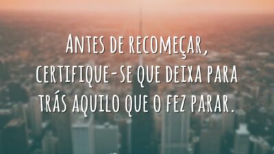 Antes de recomeçar, certifique-se que deixa para trás aquilo que o fez&hellip;