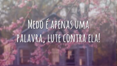 Medo é apenas uma palavra, lute contra ela!