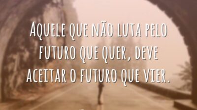 Aquele que não luta pelo futuro que quer, deve aceitar o futuro&hellip;