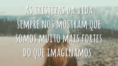 As tristezas da vida sempre nos mostram que somos muito mais fortes&hellip;