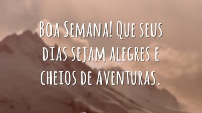 Boa Semana! Que seus dias sejam alegres e cheios de aventuras.