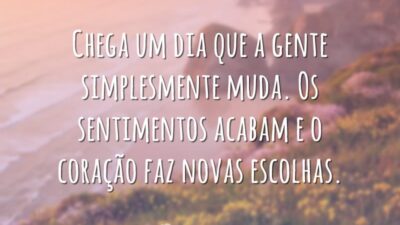 Chega um dia que a gente simplesmente muda. Os sentimentos acabam e&hellip;