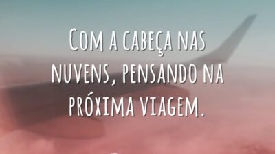 Com a cabeça nas nuvens, pensando na próxima viagem.