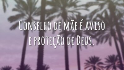 Conselho de mãe é aviso e proteção de Deus.