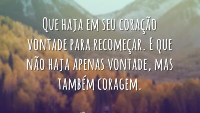 Que haja em seu coração vontade para recomeçar. E que não haja&hellip;