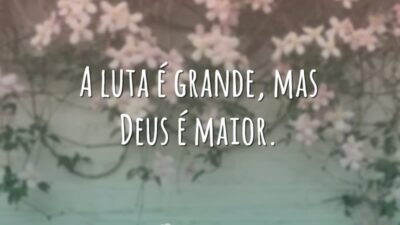 A luta é grande, mas Deus é maior.