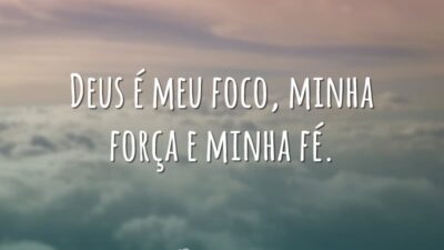 Deus é meu foco, minha força e minha fé.