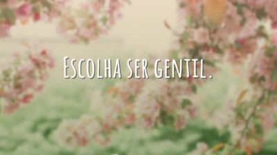Escolha ser gentil.