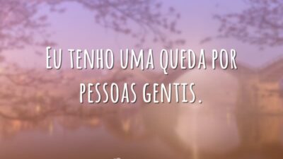 Eu tenho uma queda por pessoas gentis.