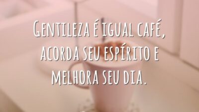 Gentileza é igual café, acorda seu espírito e melhora seu dia.
