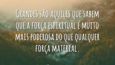 Grandes são aqueles que sabem que a força espiritual é muito mais&hellip;